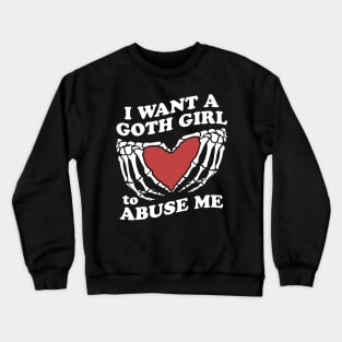 I Want A Goth Girl To Abuse Me Crewneck Sweatshirt